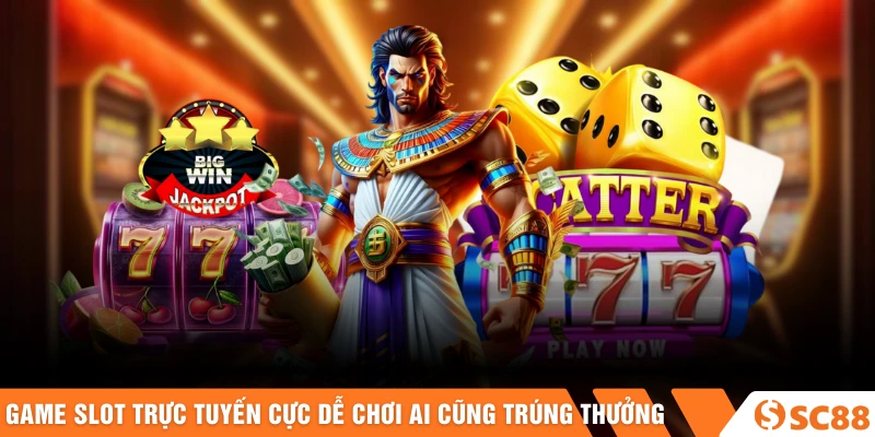 Game slot trực tuyến cực dễ chơi ai cũng trúng thưởng